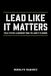 LEAD LIKE IT MATTERS: Field-Tested Leadership from the Army’s Playbook