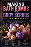 Making Independently Published Making Bath Bombs And Body Scrubs For Beginners