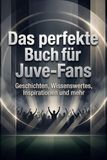 Das Juve Das perfekte Buch für Juve-Fans: Geschichten, Wissenswertes, Inspirationen und mehr