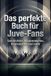 Das Juve Das perfekte Buch für Juve-Fans: Geschichten, Wissenswertes, Inspirationen und mehr