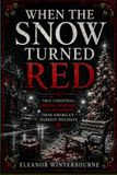 WHEN THE SNOW TURNED RED: True Christmas Crimes, Murders and Mysteries from America's Darkest Holidays