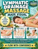 Lymphatic Drainage Massage Made Visual: A Color-Illustrated Guide to Gentle Techniques, Body Areas, and Self-Care Routines