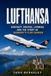 Lufthansa: The History of Germany’s Global Airline, Its Aircraft, Routes, People, and Enduring Legacy