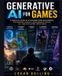 Generative Independently Published Generative AI for Games: A Practical Guide to AI-Powered Game Development, Procedural Content, Game Design, Coding, Art, and Intelligent Workflows
