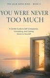 You The Calm ADHD Mind: You Were Never Too Much - Paperback