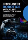 Intelligent Independently Published The Robotics Engineering Mastery- Intelligent Robotics with AI and Computer Vision