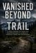Vanished The Unresolved Files Vanished Beyond the Trail Paperback