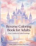 Reverse Cozy Castles & Calm Evenings Reverse Coloring Book for Adults