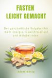Fasten leicht gemacht: Der ganzheitliche Ratgeber für mehr Energie, Gewichtsverlust und Wohlbefinden
