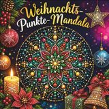 Weihnachts-Punkte-Mandala Malbuch - Kreative Weihnachtsauszeit: Über 50 einzigartige Dot-Mandalas zum Ausmalen: Entspannung, Achtsamkeit & Stressabbau
