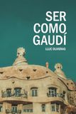 Ser como Gaudí: Guía para seguir los pasos del arquitecto de los sueños