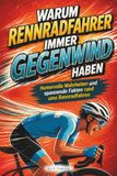 Warum Rennradfahrer: Warum Rennradfahrer immer Gegenwind haben – humorvolle Wahrheiten und spannende Fakten rund ums Rennradfahren – lustig-informatives Geschenk für Rennradfahrer und Fahrradfans