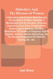 Midwifery Libri GmbH Midwifery and the diseases of women: A descriptive and practical work showing the superiority of water-treatment in menstruation and its disorders, ... spinal diseases, and other weaknesses of fe