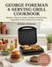George Foreman 4-Serving Grill Cookbook: Burgers, Chicken, Steaks, Seafood, Sandwiches, Vegetables & More Made Easy Indoors