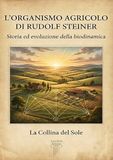 L'organismo La Collina del Sole L'organismo agricolo di Rudolf Steiner. Storia ed evoluzione della biodinamica Paperback