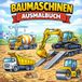 Baumaschinen Ausmalbuch: Das große Buch der Baumaschinen für kleine Baumeister