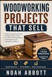 WOODWORKING PROJECTS THAT SELL: Simple Strategies for Choosing Profitable Projects, Pricing Your Work Fairly, Photographing Handmade Items, and Selling With Confidence