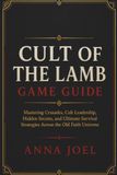 CULT OF THE LAMB GAME GUIDE: Mastering Crusades Cult Leadership Hidden Secrets and Ultimate Survival Strategies Across the Old Faith Universe
