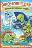 Dino-Jobhelden – Dinosaurier bei der Arbeit!: Ein lustiges Malbuch für Kinder