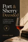 Port & Sherry Decoded: A Sommeliers Guide to Europes Greatest Fortified Wines