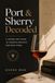 Port & Sherry Decoded: A Sommeliers Guide to Europes Greatest Fortified Wines