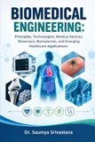 BIOMEDICAL ENGINEERING: Principles, Technologies, Medical Devices, Biosensors, Biomaterials, and Emerging Healthcare Applications