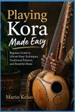 Playing Independently Published Playing Kora Made Easy: Beginner Guide to African Harp Techniques, Traditional Patterns, and Beautiful Music