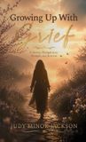 Growing Up With Grief, A Journey Through Loss, Strength, and Renewal