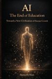 AI: ButterflyMan AI: The End of Education: Toward a New Civilization of Human Growth