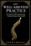 The Well-Adjusted Practice: The Definitive Guide to Marketing Your Chiropractic Business Online and Off