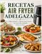 RECETAS AIR FRYER ADELGAZAR: Platos Simples y Sabrosos para Cocinar de Forma Más Saludable Todos los Días.