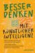Besser denken mit Künstlicher Intelligenz: Wie Du als Mensch KI nutzt, ohne Dein Hirn abzugeben. Gute Fragen stellen. Smarte Entscheidungen treffen. Probleme schneller lösen.