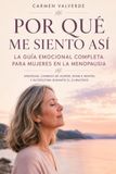Por Qué Me Siento Así: La Guía Emocional Completa para Mujeres en la Menopausia. Ansiedad, Cambios de Humor, Niebla Mental y Autoestima Durante el Climaterio