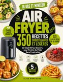 Air Fryer IG Bas et Minceur: 350 Recettes Croustillantes et Légères, de l'Apéritif au Dessert, pour Perdre du Poids Sans Frustration | Plan de Repas de 60 Jours
