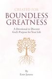 CREATED FOR BOUNDLESS GREATNESS: A Devotional to Discover God’s Purpose for Your Life