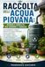 Raccolta dell'acqua piovana: Manuale completo per giardino e terrazzo