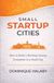 Small City Campus Press Small Startup Cities: How to build a thriving startup ecosystem in a small city Paperback