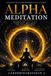 Alpha Meditation Book: Meditation for Beginners