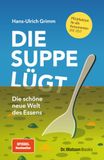 Die Suppe lügt: Die schöne neue Welt des Essens