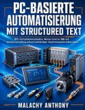 PC-basierte Automatisierung mit Structured Text: SPS, Echtzeitkommunikation, Motion Control, HMI und Versionsverwaltung anhand vollständiger Industrieprojekte beherrschen