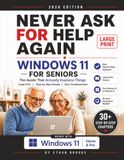 Never Windows 11 for Seniors: Never Ask for Help Again - Large Print, Step-by-Step Visuals, Zero Condescension