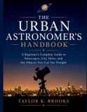 THE Libri GmbH The Urban Astronomer's Handbook: A Beginner's Complete Guide to Telescopes, City Skies, and the Objects You Can See Tonight