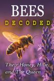 Bees Decoded: Their Honey, Hive, and The Queen