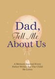 Dad, Tell Me About Us: A memory journal every Father writes for the child he loves: A Guided Fatherhood Memory Journal to Share Your Story with the Child You Love in the early years