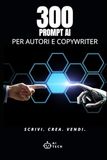 300 Prompt AI per Autori e Copywriter: Modelli pronti per scrivere, vendere e creare contenuti digitali