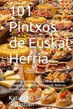 101 Pintxos de Euskal Herria: Las recetas auténticas de las barras de Araba, Bizkaia, Gipuzkoa, Nafarroa, Lapurdi, Nafarroa Beherea y Zuberoa