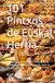 101 Pintxos de Euskal Herria: Las recetas auténticas de las barras de Araba, Bizkaia, Gipuzkoa, Nafarroa, Lapurdi, Nafarroa Beherea y Zuberoa