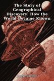 The Story of Geographical Discovery: How the World Became Known