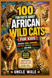100 Fun Facts About African Wild Cats for Kids