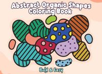 Abstract Organic Shapes Coloring Book: Bold and Easy Designs for Adults and Beginners